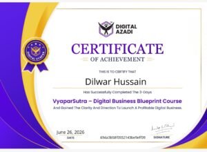 This certificate recognizes Dilwar Hussain for successfully completing the 3-day VyaparSutra – Digital Business Blueprint Course by Digital Azadi, demonstrating commitment to digital business learning.